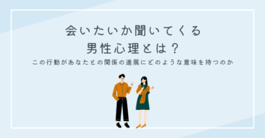 会いたいか聞いてくる 男性心理とは？